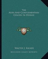 The Aura And Complementary Colors In Disease 1425327109 Book Cover