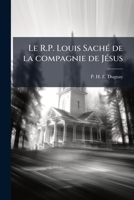 Le R[évérend] p[ère] Louis Saché de la Compagnie de Jésus 1173161775 Book Cover