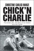 Chick'N Charlie: The Crisis Life-The Story of an Addict and His Family 1546232850 Book Cover