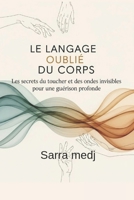 Le Langage Oublié du Corps: Les secrets du toucher et des ondes invisibles pour une guérison profonde. (French Edition) B0GH7YL33Y Book Cover