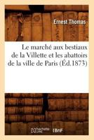 Le Marcha(c) Aux Bestiaux de La Villette Et Les Abattoirs de La Ville de Paris (A0/00d.1873) 2012569552 Book Cover