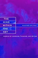 The Mind Within the Net: Models of Learning, Thinking and Acting (Bradford Book): Models of Learning, Thinking and Acting (Bradford Book) 0262194066 Book Cover