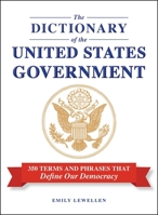 The Dictionary of the United States Government: 350 Terms and Phrases That Define Our Democracy 1507226489 Book Cover