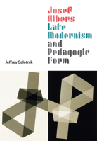 Josef Albers, Late Modernism, and Pedagogic Form 022669917X Book Cover