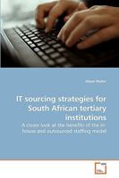 IT sourcing strategies for South African tertiary institutions: A closer look at the benefits of the in-house and outsourced staffing model 3639198115 Book Cover