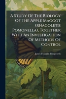 A Study Of The Biology Of The Apple Maggot (rhagoletis Pomonella), Together With An Investigation Of Methods Of Control (Afrikaans Edition) B0FKHH8TVC Book Cover