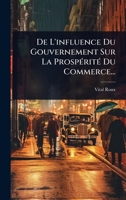 De L'influence Du Gouvernement Sur La ProspÃ(c)ritÃ(c) Du Commerce... (French Edition) 1024945898 Book Cover