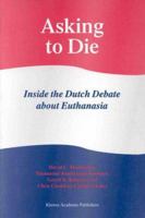 Asking to Die: Inside the Dutch Debate about Euthanasia 079235186X Book Cover