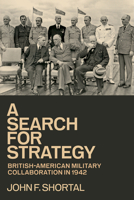 A Search for Strategy: British-American Military Collaboration in 1942 (Williams-Ford Texas A&M University Military History Series) 1648433057 Book Cover