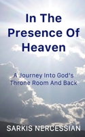 In The Presence Of Heaven: A Journey To Heaven And A Dire Warning For Christians B08HGRZK8X Book Cover
