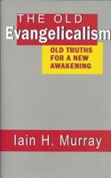 The Old Evangelicalism: Old Truths for a New Awakening 0851519016 Book Cover