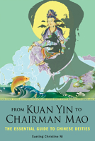 From Kuan Yin to Chairman Mao: The Essential Guide to Chinese Deities 1578636256 Book Cover