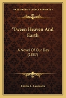'Tween Heaven And Earth: A Novel Of Our Day 1120948371 Book Cover