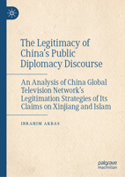 The Legitimacy of China’s Public Diplomacy Discourse: An Analysis of China Global Television Network’s Legitimation Strategies of Its Claims on Xinjiang and Islam 9819500818 Book Cover