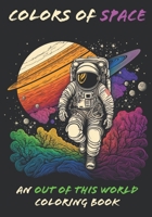Colors of Space: An Out of this World Coloring Book for Stress Relief and Relaxation B0BSH6SNZ6 Book Cover