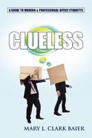 Clueless: A Guide to Modern and Professional Office Etiquette 1475226098 Book Cover