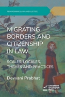 Migrating Borders and Citizenship in Law: Scales, Locales, Themes and Practices (Reimagining Law and Justice) 1911507486 Book Cover