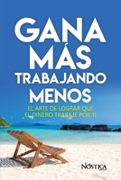 GANA MÁS TRABAJANDO MENOS: El arte de lograr que el dinero trabaje por ti. B08R6MT15J Book Cover