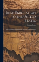 Irish Emigration to the United States: What it has Been, and What it is. Facts and Reflections Espec 1022158341 Book Cover