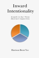 Inward Intentionality: Growth in Our Three Abstract Capacities B08T8FZHT6 Book Cover