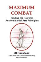 Maximum Combat: Finding the Power in Ancient Martial Arts Principles 0557253470 Book Cover