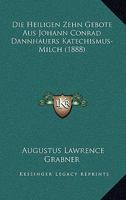 Die Heiligen Zehn Gebote Aus Johann Conrad Dannhauers Katechismus-Milch (1888) 1161100903 Book Cover