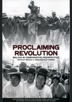 Proclaiming Revolution: Bolivia in Comparative Perspective (David Rockefeller Center Series on Latin American Studies) 0674011414 Book Cover