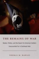 The Remains of War: Bodies, Politics, and the Search for American Soldiers Unaccounted For in Southeast Asia 0822335387 Book Cover