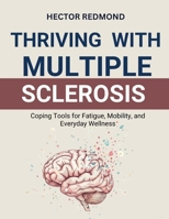 Thriving with Multiple Sclerosis: Coping Tools for Fatigue, Mobility, and Everyday Wellness B0FX9B1CBQ Book Cover