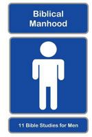 Biblical Manhood: 11 Bible Studies for Men 1500457469 Book Cover