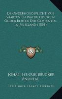 De Onderhoudsplicht Van Vaarten En Waterleidingen Onder Beheer Der Gemeenten In Friesland (1898) 1120444187 Book Cover