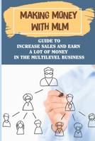 Making Money With Mlm: Guide To Increase Sales And Earn A Lot Of Money In The Multilevel Business: Multilevel Online Marketing Opportunities B09CGL7Y7F Book Cover