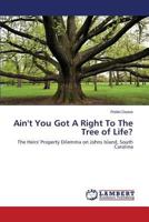 Ain't You Got A Right To The Tree of Life?: The Heirs' Property Dilemma on Johns Island, South Carolina 3659425249 Book Cover
