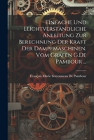 Einfache und leichtverständliche Anleitung zur Berechnung der kraft der Dampfmaschinen. vom Grafen G.De Pambour ... 1021712957 Book Cover