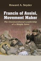 Francis of Assisi, Movement Maker: The Unconventional Leadership of a Simple Saint 162698574X Book Cover