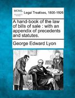 A Hand-Book of the Law of Bills of Sale: With an Appendix of Precedents and Statutes 1240104553 Book Cover