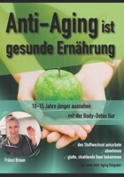 Anti-Aging ist gesunde Ernährung: 10-15 Jahre jünger aussehen. mit der Body Detox Kur ✓den Stoffwechsel ankurbeln ✓abnehmen ✓glatte, strahlende Haut ... Der neue Anti-Aging Ratgeber (German Edition) B08GLMMXHQ Book Cover