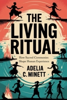 The Living Ritual: How Sacred Ceremonies Shape Human Experience B0DRZ999PM Book Cover
