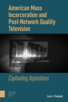 American Mass Incarceration and Post-Network Quality Television: Captivating Aspirations 9463725059 Book Cover