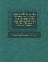 Jakob M.R. Lenz, Der Dichter Der Sturm- Und Drangperiode; Sein Leben Und Seine Werke - Primary Source Edition 1295451506 Book Cover
