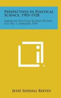 Perspectives in Political Science, 1903-1928: American Political Science Review, V23, No. 1, February, 1929 1258536145 Book Cover