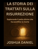 LA STORIA DEI TRATTATI SULLA RISURREZIONE: Esplorando il patto divino che ha sconfitto la morte (Italian Edition) B0FPRJL4YG Book Cover