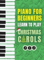 Piano for Beginners - Learn to Play Christmas Carols: The Ultimate Beginner Piano Songbook for Kids with Lessons on Reading Notes and 32 Beloved ... Songbook for Kids with Lessons on Reading 9655752941 Book Cover