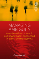 Managing Ambiguity: How Clientelism, Citizenship, and Power Shape Personhood in Bosnia and Herzegovina (EASA Series, 31) 1789208416 Book Cover