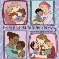I'm So Glad I Get To Be Your Mommy B0GXMKZMVX Book Cover