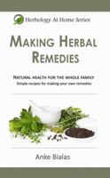 Herbology At Home: Making Herbal Remedies: Natural health for the whole family - Simple formulas for making remedies at home 098076680X Book Cover
