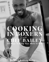 Cooking In Boxers with Chef Bailey: 50 Ways To Keep Your Mate In Bed 0692897593 Book Cover