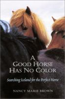 A Good Horse Has No Color: Searching Iceland for the Perfect Horse 0811707040 Book Cover