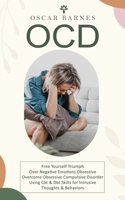 Ocd: Free Yourself Triumph Over Negative Emotions Obsessive (Overcome Obsessive Compulsive Disorder Using Cbt & Dbt Skills for Intrusive Thoughts & Behaviors) 1738295761 Book Cover