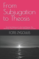 From Subjugation to Theosis: From the Posthuman to the God-Human: The Theology of the Logos and the Metaphysics of Hope B0GLQ2VD4X Book Cover